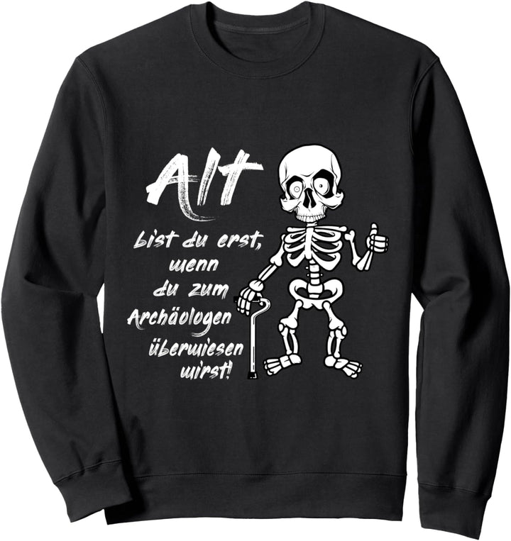 Alt bist Du erst wenn Du zum Archäologen überwiesen wirst Sweatshirt