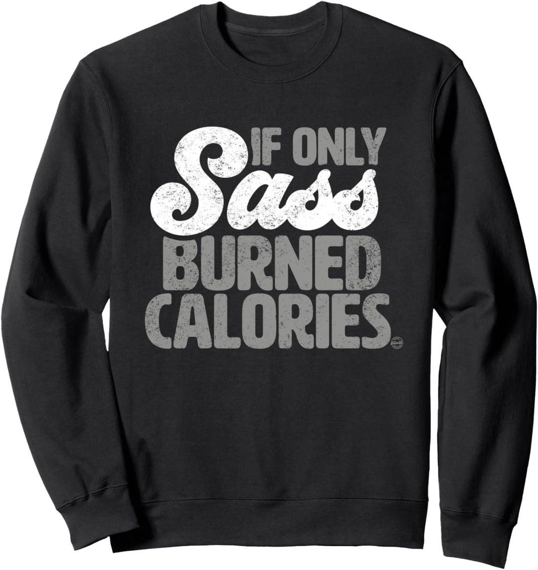 If Only Sass Burned Calories - Funny Gym Workout Quote Sweatshirt
