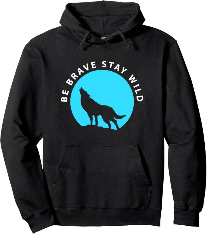 Wolf Be Brave Stay Wild Wilderness Outdoor Pullover Hoodie