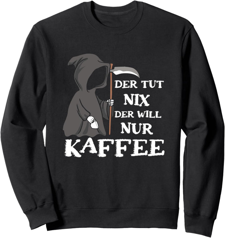Lustige Sensenmann Schwarzer Humor Der Will Nur Kaffee Sweatshirt