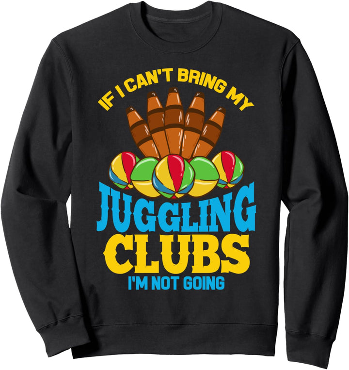 If I can't bring my Jonggling Clubs I'm not Going. Sweatshirt