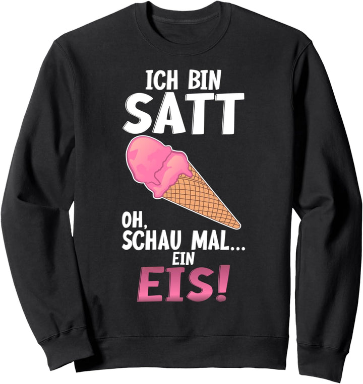 ICH BIN SATT OH SCHAU MAL EIN EIS Sweatshirt
