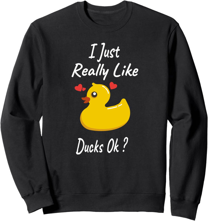 I Just Really Like Ducks OK ? Funny Duck Lovers Quote Sweatshirt
