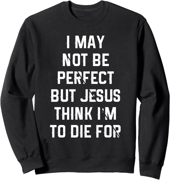 Ich bin vielleicht nicht perfekt, aber Jesus denkt, dass ich sterben muss Sweatshirt