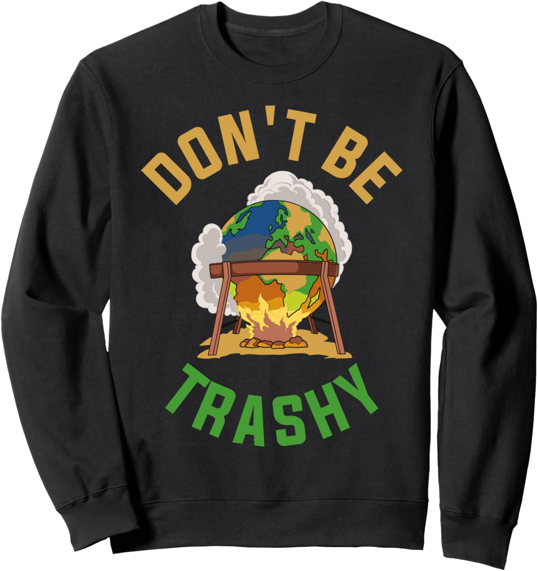 Dont Be Trashy Earth Day Globale Erwärmung Sweatshirt