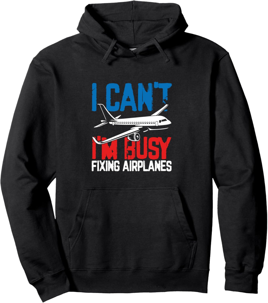 I Can't I'm Busy Fixing Airplanes Aircraft Mechanic Pullover Hoodie