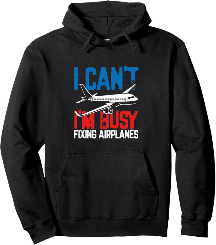I Can't I'm Busy Fixing Airplanes Aircraft Mechanic Pullover Hoodie