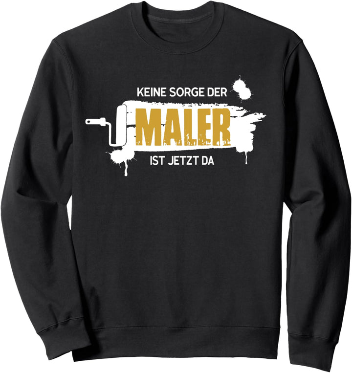 keine sorge der maler ist jetzt da Sweatshirt