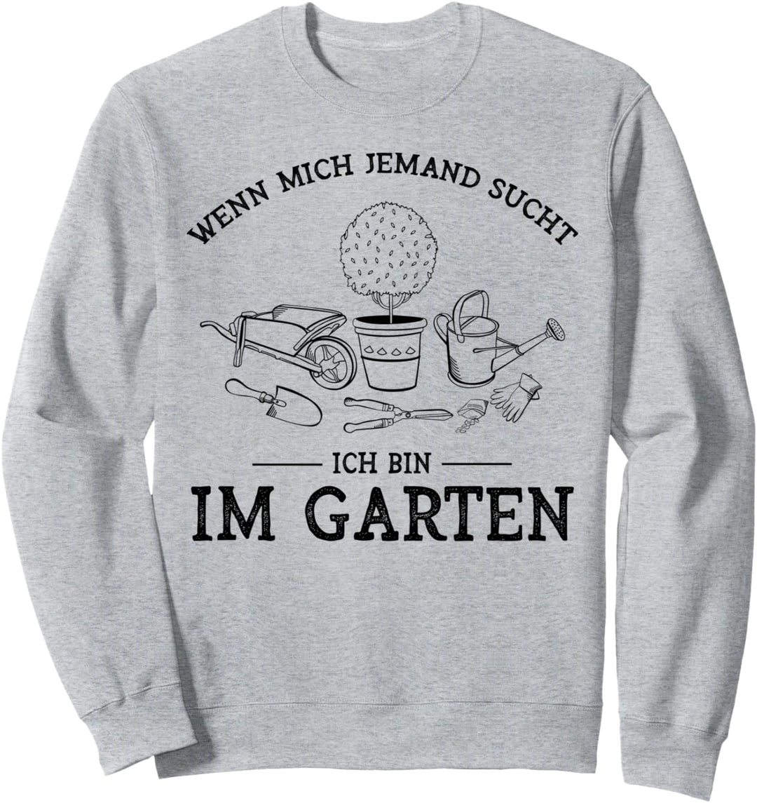 Wenn Mich jemand sucht Ich Bin Im Garten, Geschenk Gärtner Sweatshirt