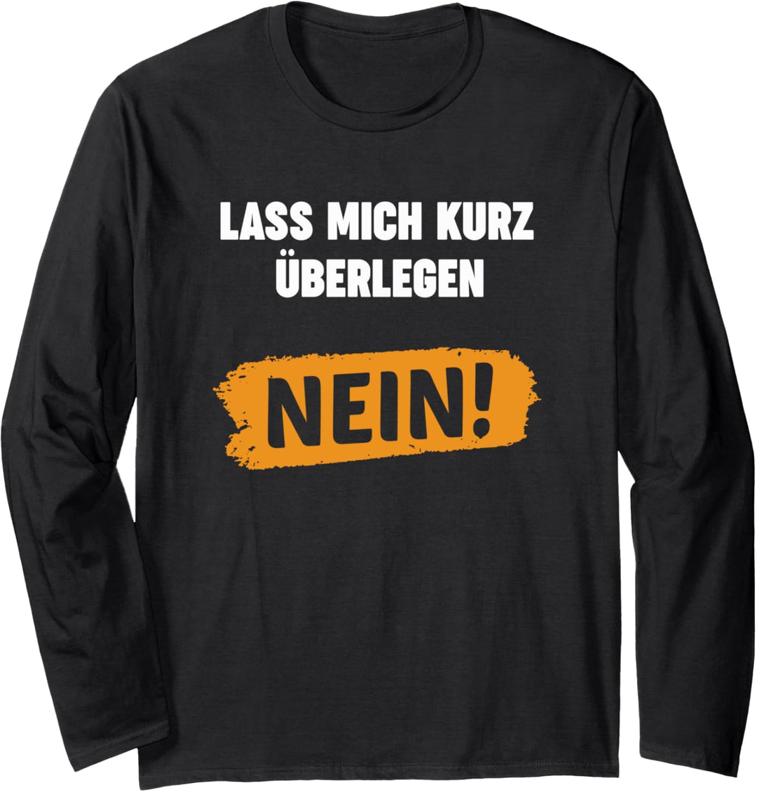 Lass Mich Kurz Überlegen Nein Ironie Lustiger Sarkasmus Langarmshirt