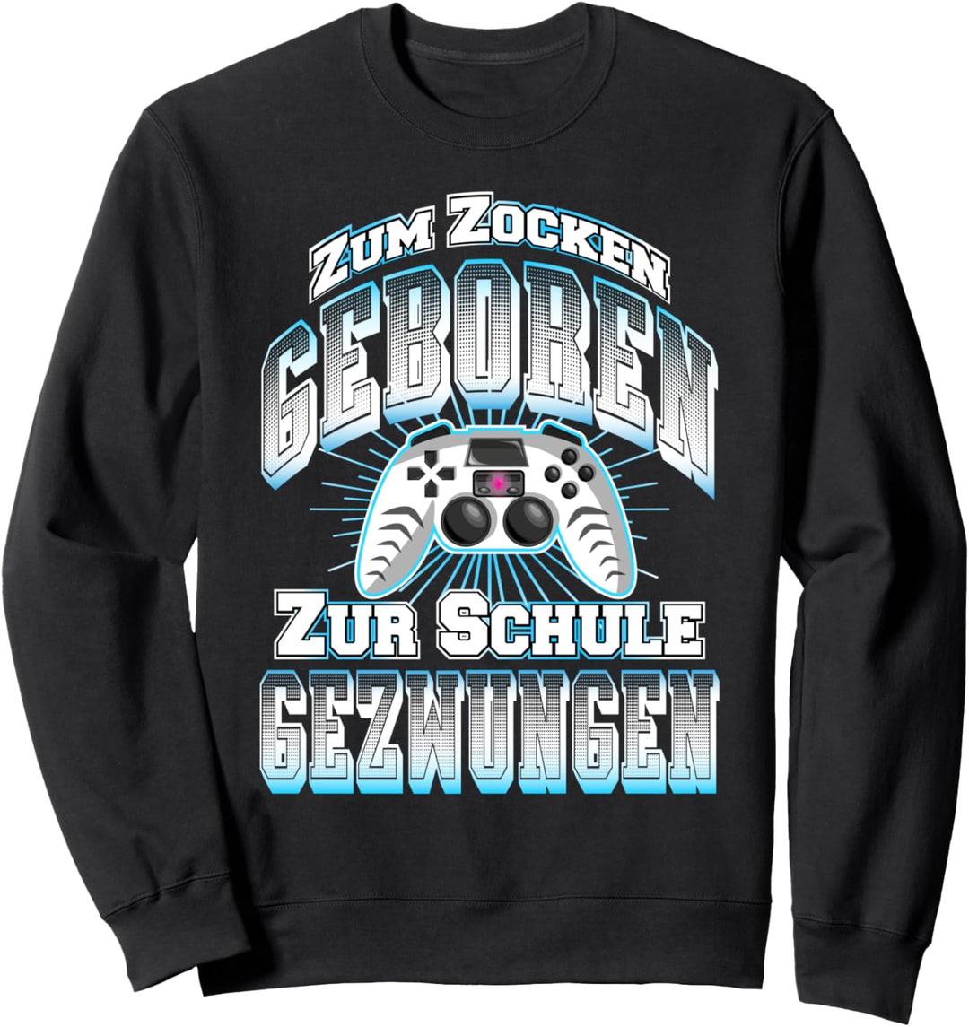 Gamer Zum Zocken Geboren Zur Schule Gezwungen Gaming Sweatshirt
