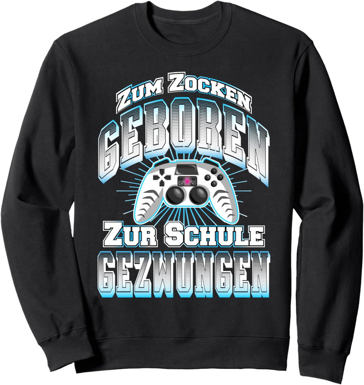 Gamer Zum Zocken Geboren Zur Schule Gezwungen Gaming Sweatshirt