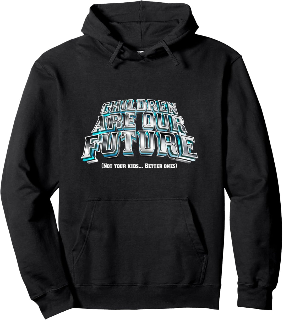 Children Are Our Future Not Your Kids - Better Ones Funny Pullover Hoodie