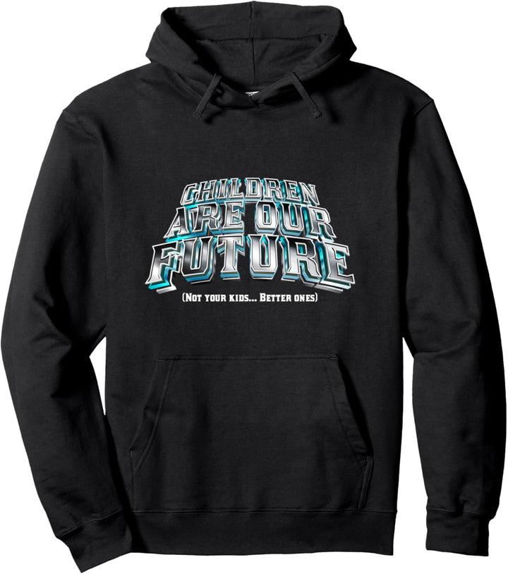 Children Are Our Future Not Your Kids - Better Ones Funny Pullover Hoodie