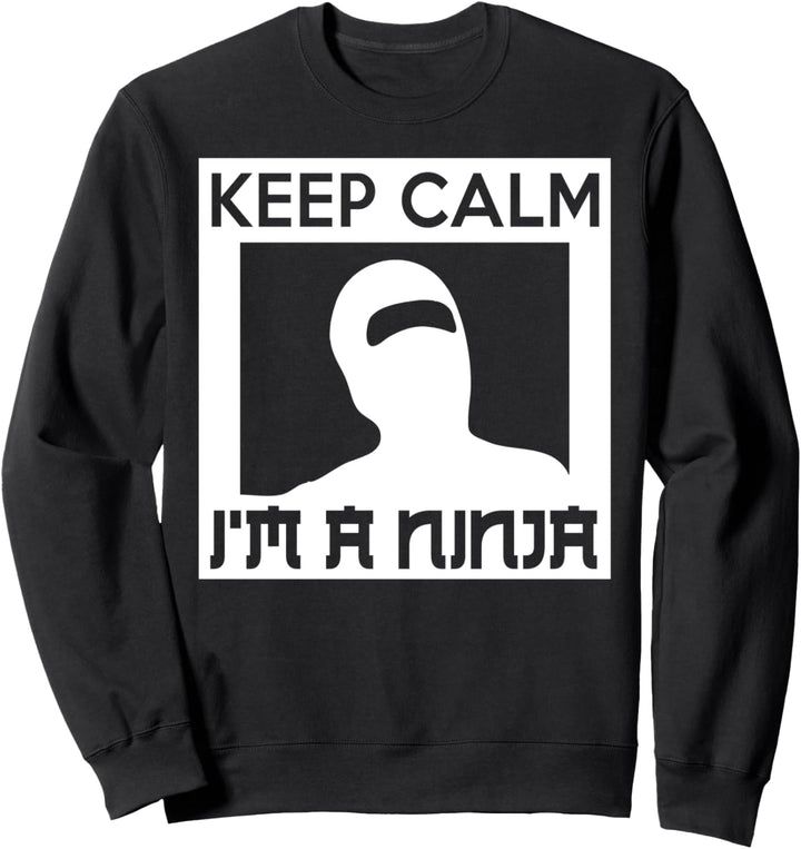 Keep Calm I'm A Ninja - Funny Ninja Sweatshirt