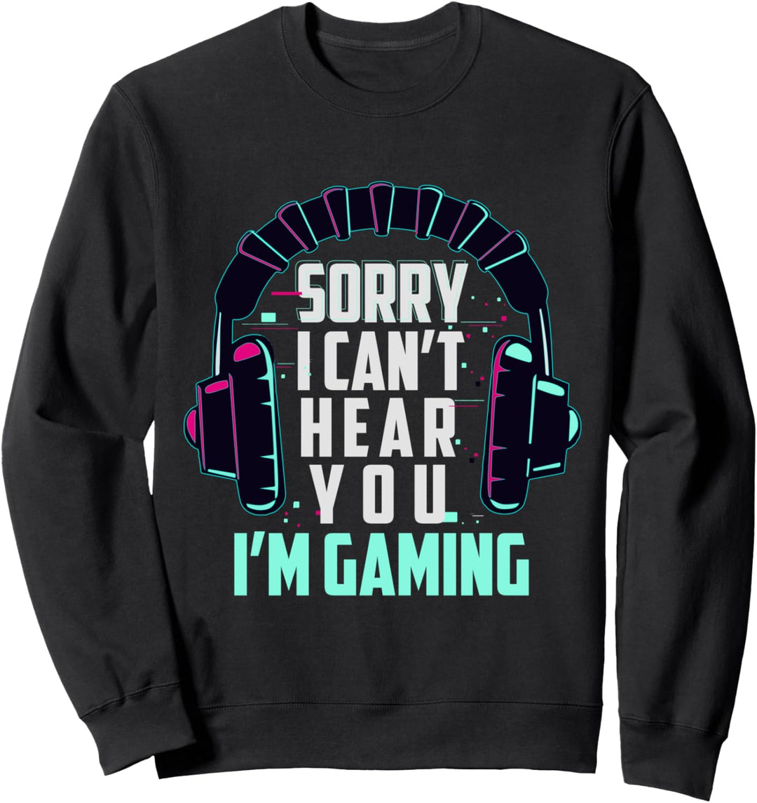 Sorry I cant hear you I am gaming Video Game Gamerin Sweatshirt
