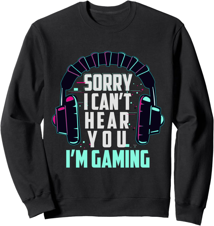 Sorry I cant hear you I am gaming Video Game Gamerin Sweatshirt