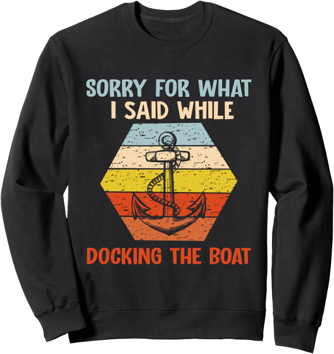 Sorry For What I Said While Docking The Boat Sweatshirt