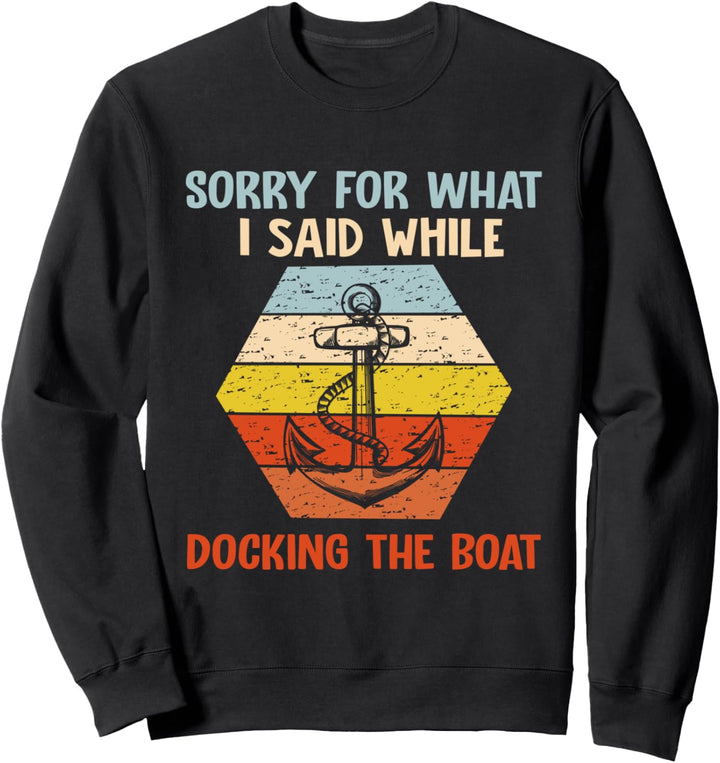 Sorry For What I Said While Docking The Boat Sweatshirt