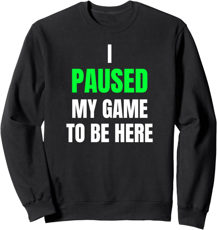 I Paused My Game To Be Here Lustige Gamer Geschenkidee Sweatshirt