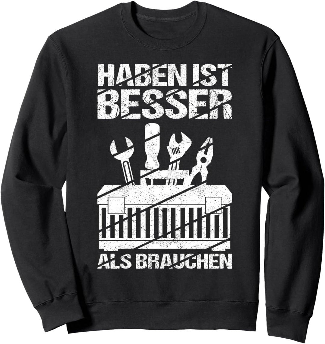 Haben ist Besser als Brauchen Handwerker Heimwerker Design Sweatshirt