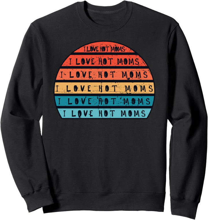 I Love Hot Moms - Funny Humor Saying Quote Vintage Sun Sweatshirt