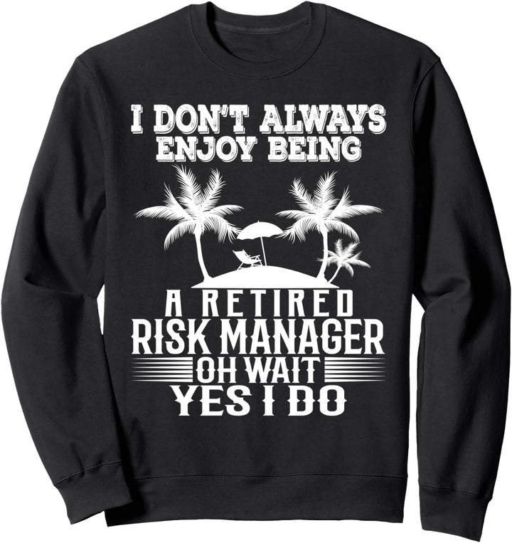 Ich geniesse es nicht immer, ein pensionierter Risikomanager zu sein Warte Ja Sweatshirt