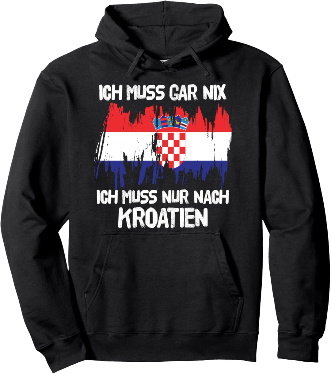 Ich Muss Gar Nix Ich Muss Nur Nach Kroatien Urlaub Kroatisch Pullover Hoodie