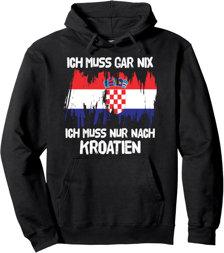 Ich Muss Gar Nix Ich Muss Nur Nach Kroatien Urlaub Kroatisch Pullover Hoodie