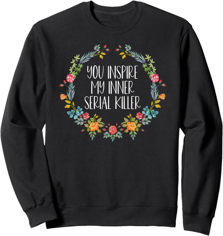 You Inspire My Inner Serial Killer Funny True Crime Sweatshirt