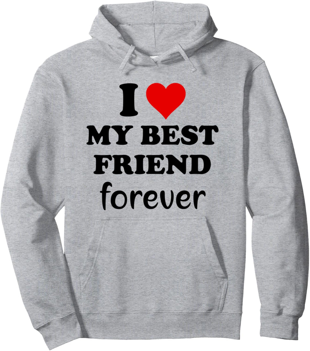 I Love My Best Friend Shirt,I Love My Best Friend Forever Pullover Hoodie