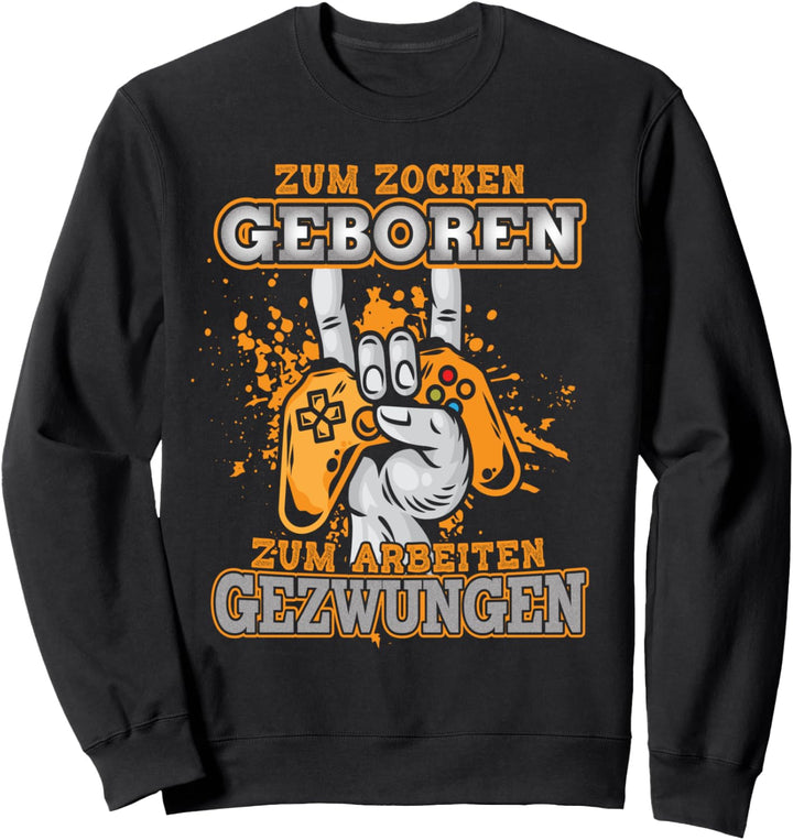 Zum Zocken Geboren Zum Arbeiten Gezwungen Gamer Geschenk Sweatshirt
