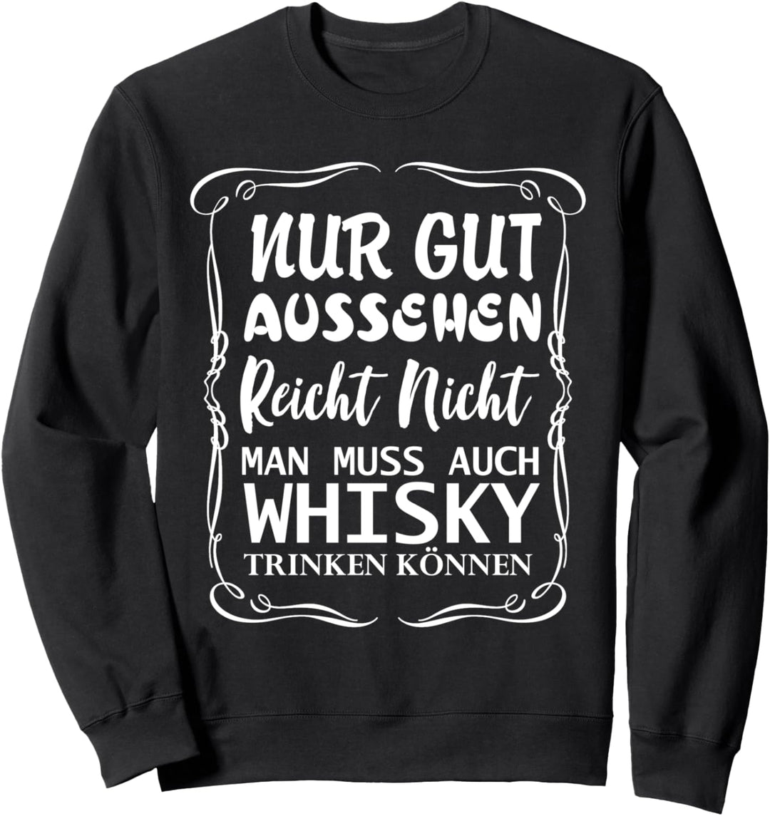 Gut Aussehen reicht nicht Man muss auch Whisky trinken können Sweatshirt
