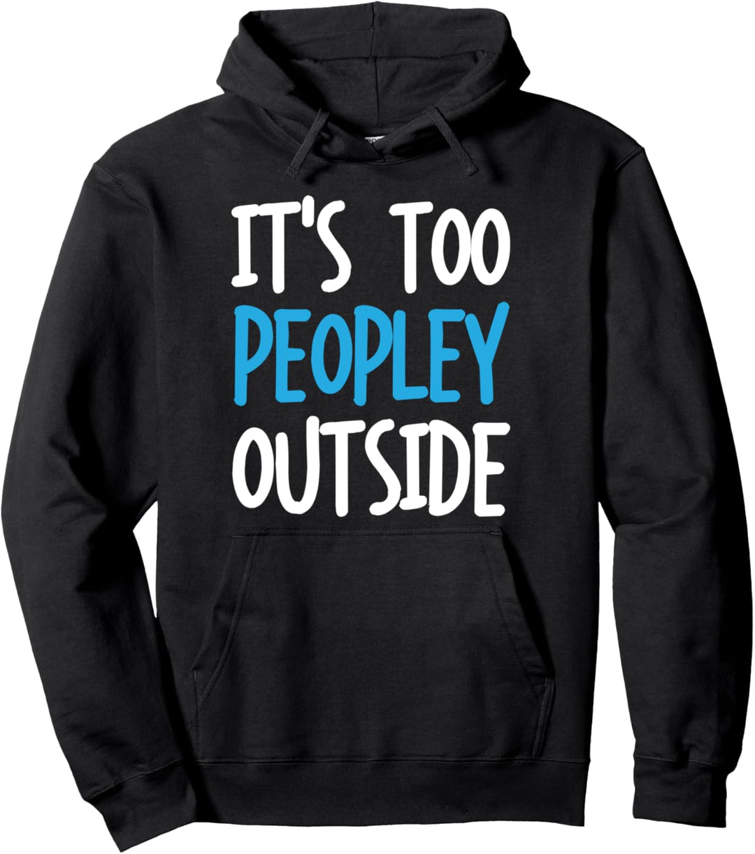 It's too peopley outside - funny introvert joke humor Pullover Hoodie