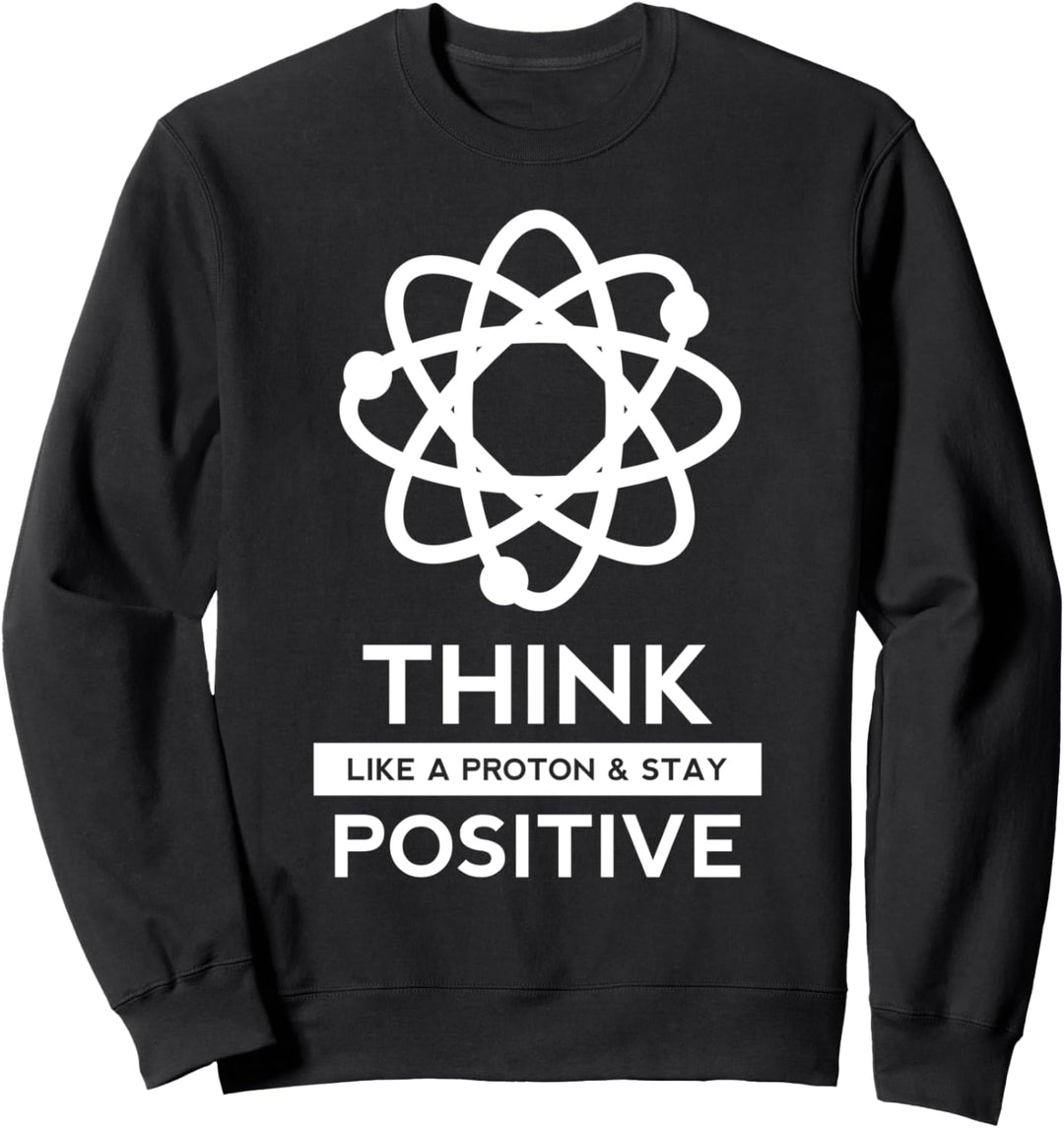 Think Like A Proton And Stay Positive Wissenschaft Geschenk Sweatshirt