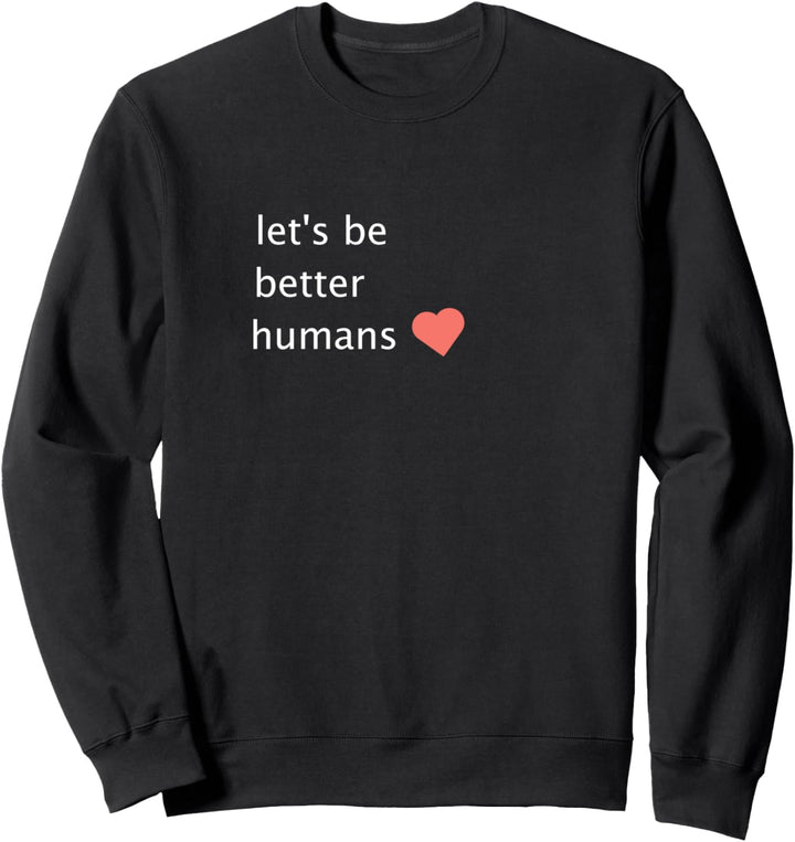 Human Rights | For Peace | LETS BE BETTER HUMANS Sweatshirt
