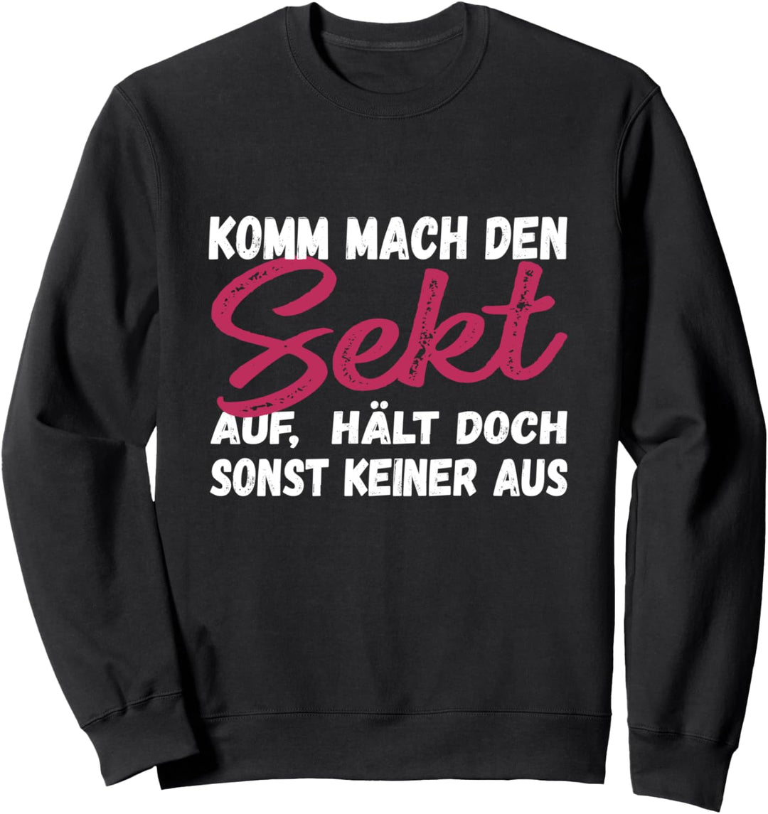 Komm mach den Sekt auf, hält doch sonst keiner aus Lustig Sweatshirt
