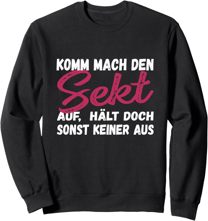 Komm mach den Sekt auf, hält doch sonst keiner aus Lustig Sweatshirt
