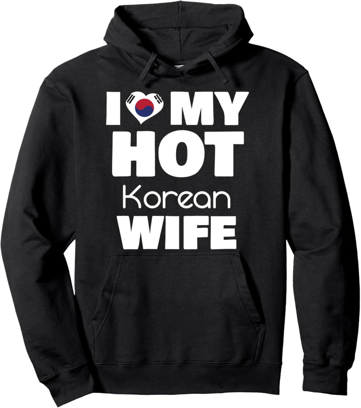 I Love My Hot Korean Wife Married To Hot Korea Girl Pullover Hoodie