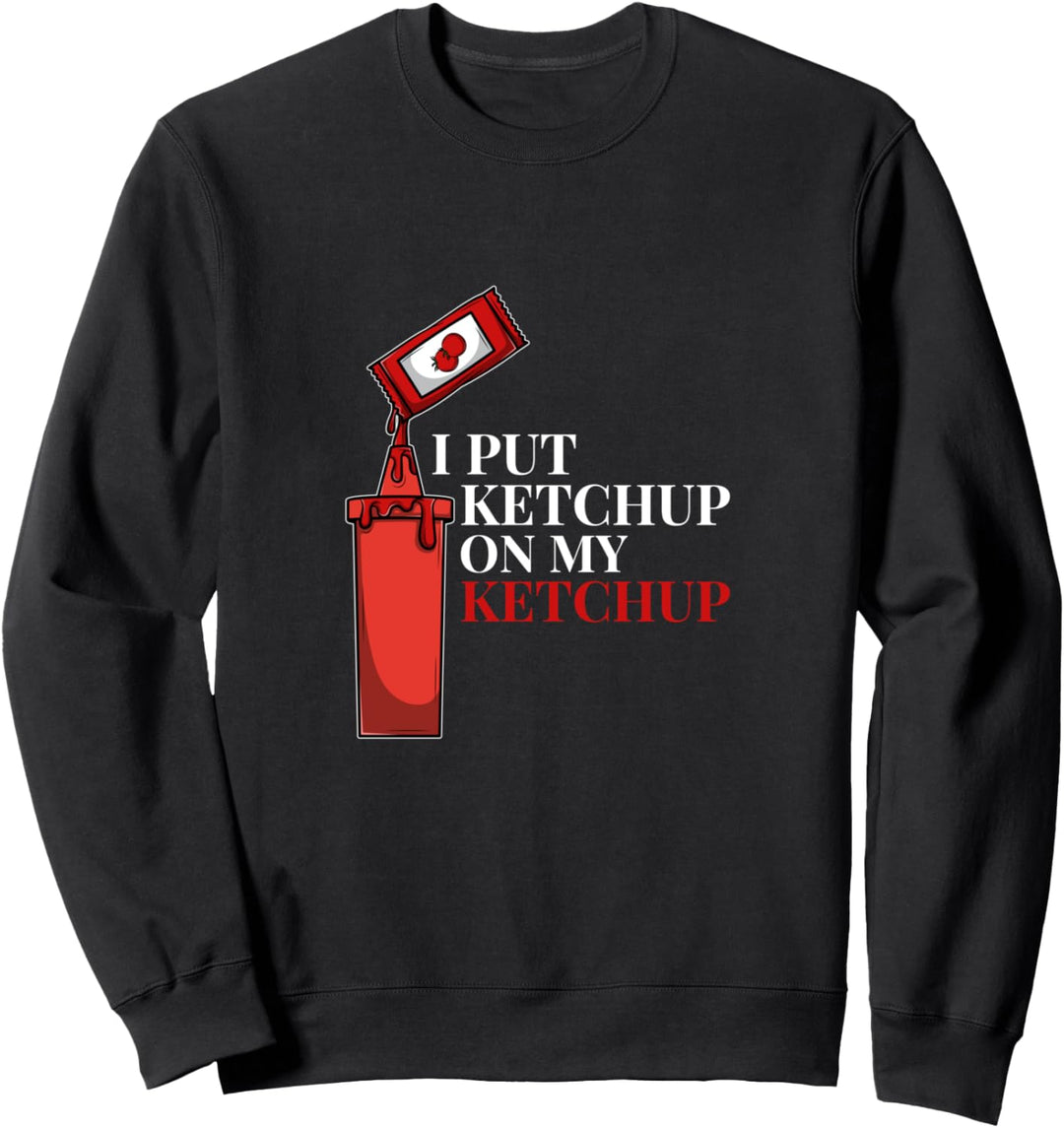 Ketchup Joke Laugh Fun Apparel I I put Ketchup on my Ketchup Sweatshirt