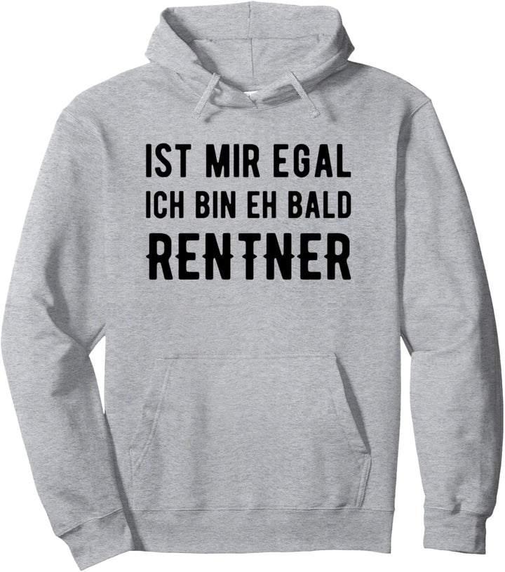 Ist mir egal, ich bin eh bald Rentner - Rente Spruch Pullover Hoodie