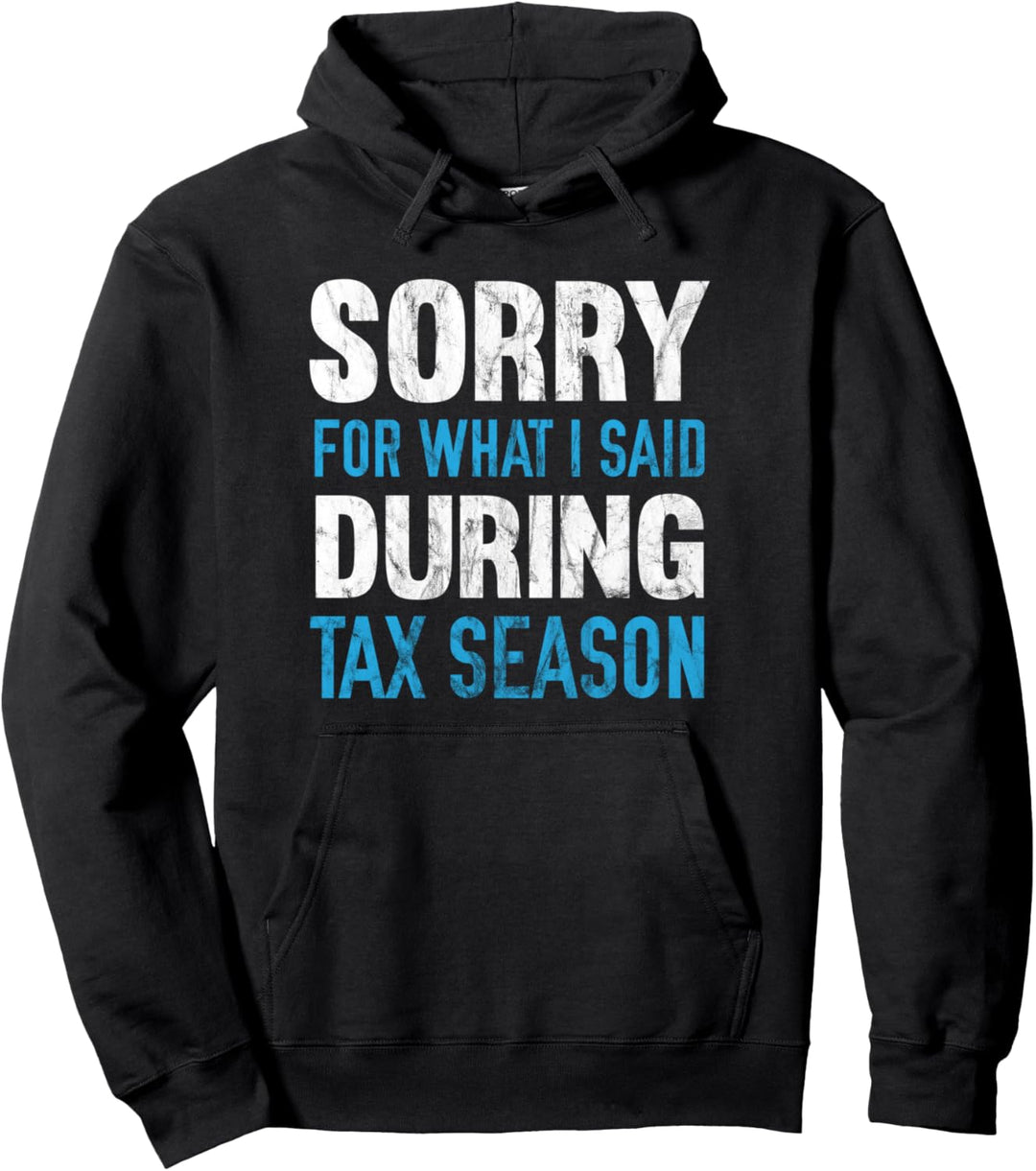 Sorry For What I Said During Tax Season Pullover Hoodie