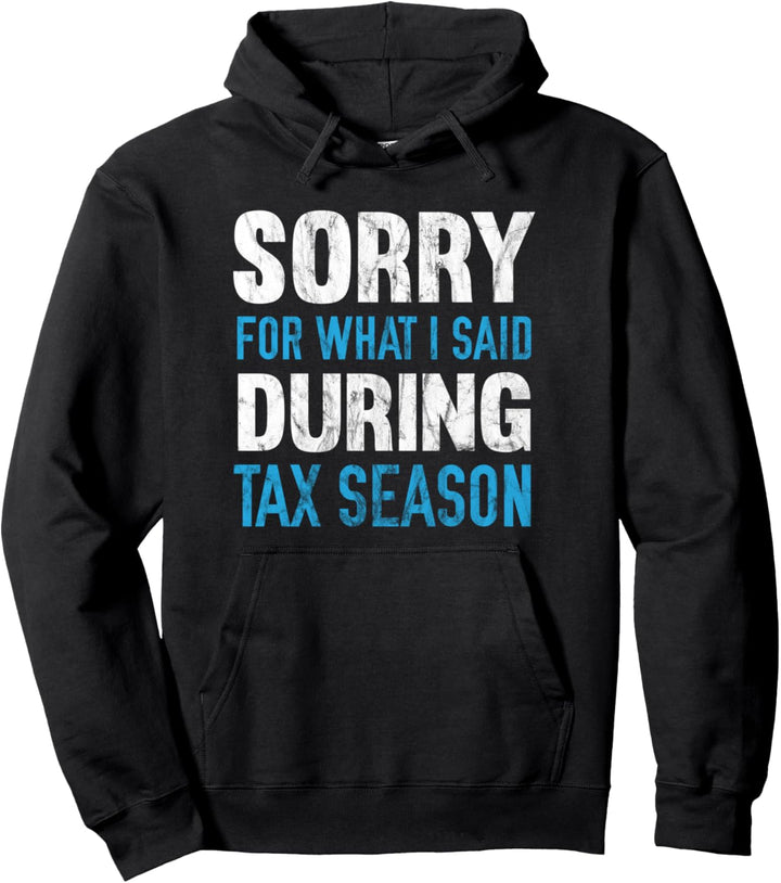 Sorry For What I Said During Tax Season Pullover Hoodie