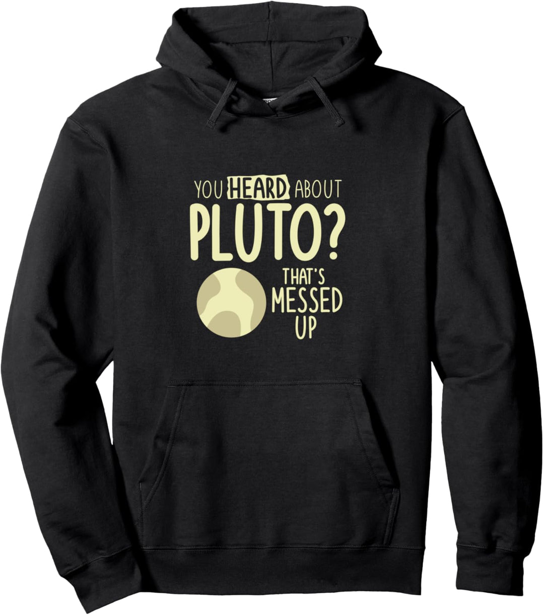 You Heard About Pluto That's Messed Up Space Pullover Hoodie