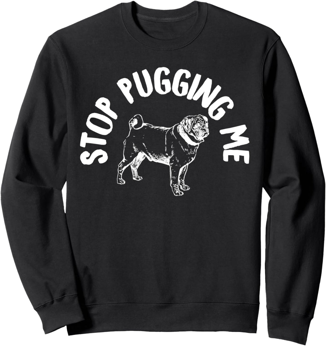 Stop Pugging Me Funny Dog And Pug Lover Gift Funny Pug Owner Sweatshirt