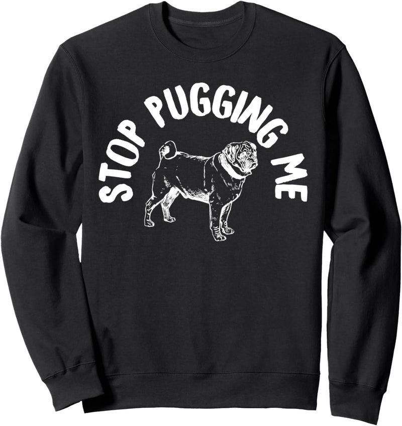 Stop Pugging Me Funny Dog And Pug Lover Gift Funny Pug Owner Sweatshirt