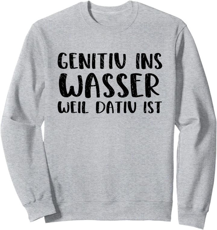 Genitiv Ins Wasser Weil Dativ Ist - Lehrer Sprüche Sweatshirt