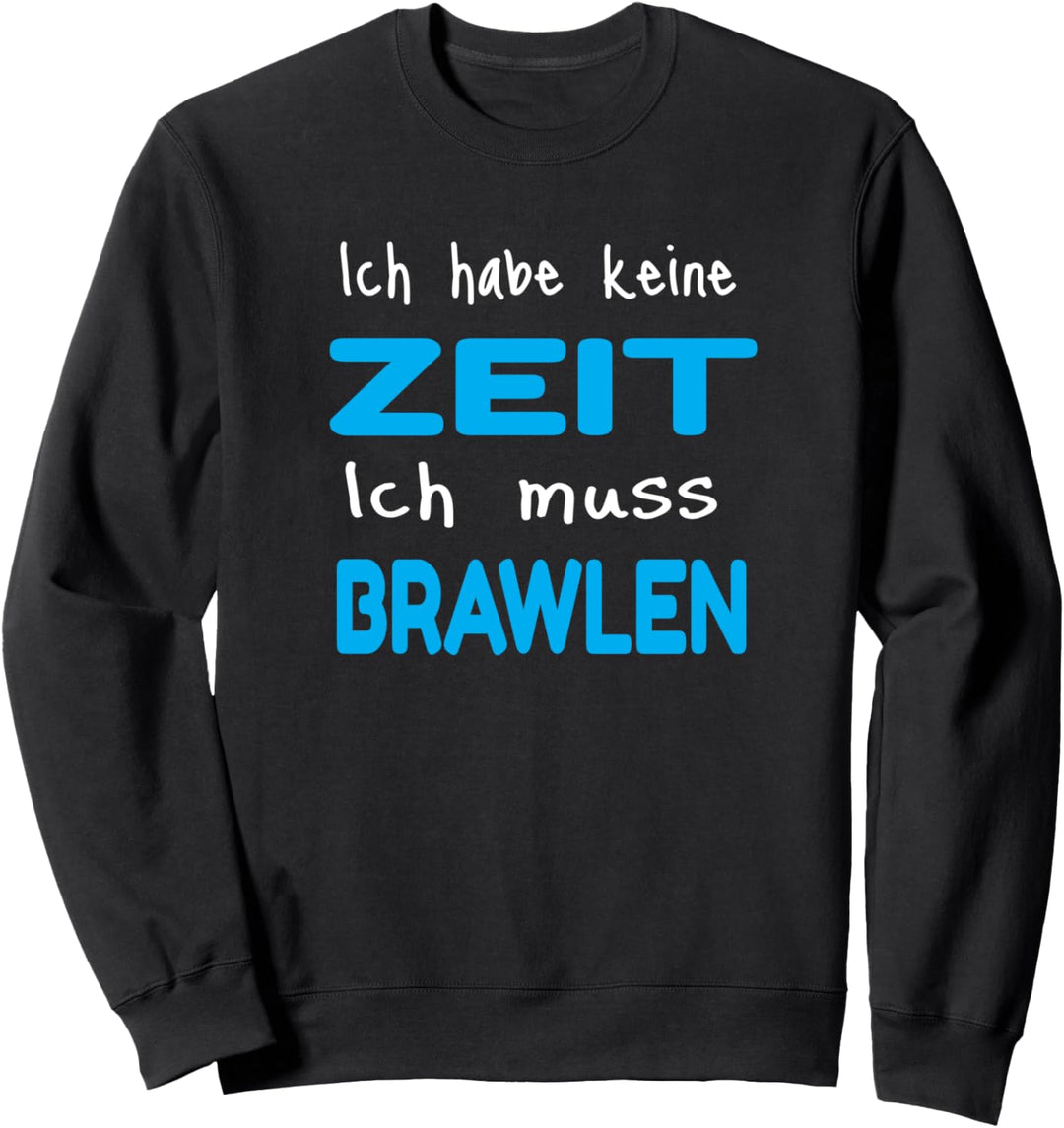 Ich habe keine Zeit ich muss Brawlen Sweatshirt