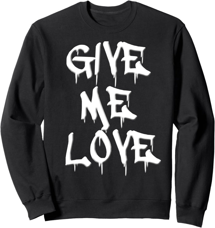 Give Me Love Sweatshirt