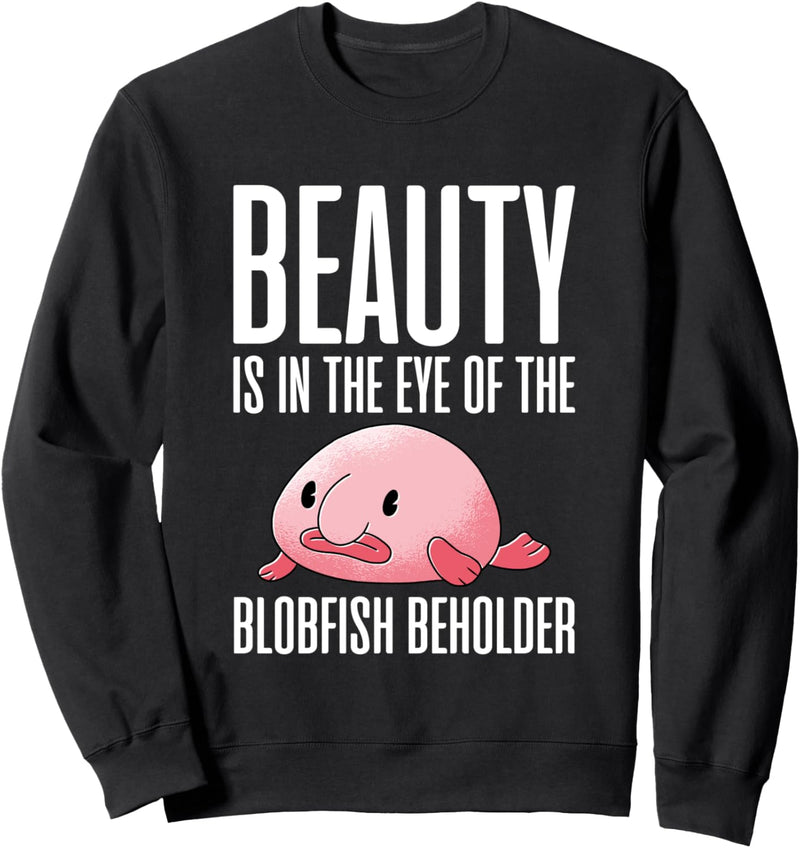 Beauty Is In The Eye Of The Blobfish Beholder Sweatshirt